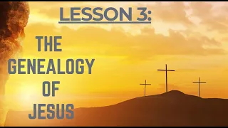 LESSON 3: Who cares about a stupid genealogy?  (MATTHEW 1: 1-17)