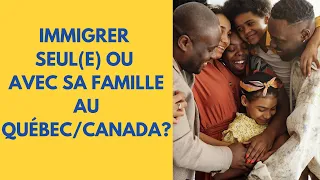 immigrer seul ou avec sa famille au Québec/Canada?