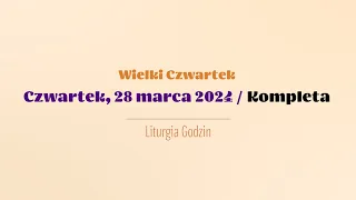 #Kompleta | 28 marca 2024 | Wielki Czwartek