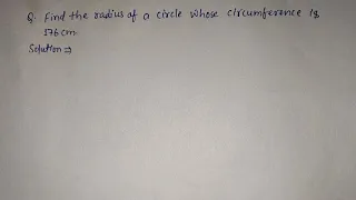Find the radius of a circle whose circumference is 176cm | Circumference formula