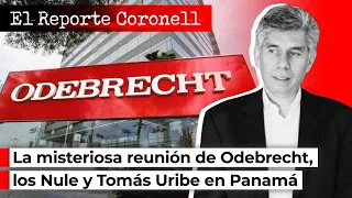 EL REPORTE CORONELL | La misteriosa reunión de Odebrecht, los Nule y Tomás Uribe en Panamá