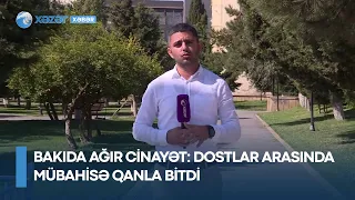 Bakıda AĞIR CİNAYƏT: Dostlar arasında mübahisə QANLA BİTDİ