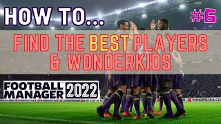 FM22 Find The BEST PLAYERS & WONDERKIDS | Episode 6 | How To Football Manager 2022