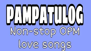 PAMPATULOG -Non- Stop / OPM - LOVE SONGS/ RELAXING SONG
