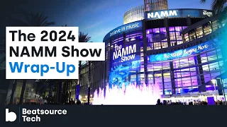 The 2024 NAMM Show Wrap-Up | Beatsource Tech