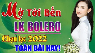 MỞ TỚI BẾN LK Nhạc Trữ Tình Bolero Hay Nhất Hiện Nay - Rumba Trữ Tình Chọn Lọc HAY NHỨC NÁCH