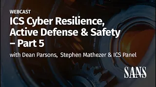 ICS Cyber Resilience, Active Defense & Safety – Part 5 with ICS Panel