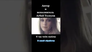 Я так тебя люблю( в новой обработке) - Агбай Толеуов (авт и исп )