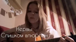 Нервы - Слишком Влюблен cover by Asa