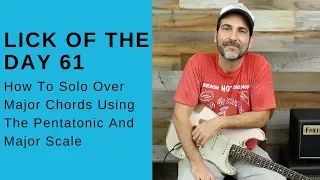 How To Solo Over Major Chords Using Pentatonic And Major Scales - Lick Of The Day 61