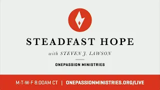 James 1:6 "Asking in Faith" - Steadfast Hope with Steven J. Lawson