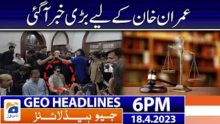 Geo News Headlines 6 PM - Big News for Imran Khan | 18 April 2023