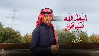 بدر العزي - أسعد الله صباحك (حصرياً) | 2023