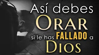 Así debes ORAR si le has FALLADO a Dios 👉Escúchelo hasta el final👍