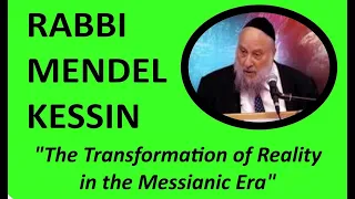 Rabbi Mendel Kessin: THE TRANSFORMATION OF REALITY IN THE MESSIANIC ERA