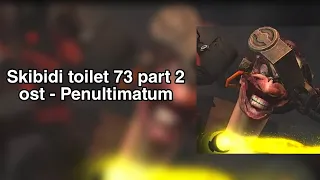 Skibidi toilet 73 part 2 ost - Penultimatum.