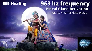 963 hz Frequency | Pineal Gland Activation & Enlightenment | Radha Krishna Flute Music | 369 Healing