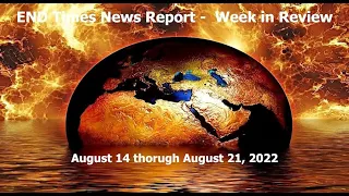 End Times News Report - Week in Review (August 14 through August 21, 2022)