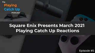 Square Enix Presents March 2021 - Playing Catch Up Reactions