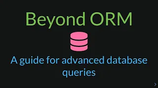 Beyond ORM - A guide for advanced database queries