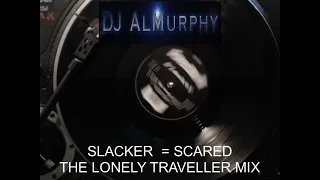 SLACKER =  SCARED THE LONELY TRAVELLER MIX