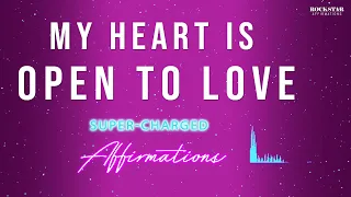 My Heart Is Open To Love - Super-Charged ATTRACT LOVE Affirmations