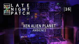 Late Night Patch │ 16 │ XEN Alien Planet │Ambience, Eurorack