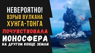 Физики: взрыв вулкана Хунга-Тонга «ПОЧУВСТВОВАЛИ» атмосфера и ионосфера на другом конце Земли