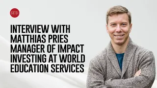 INTERVIEW WITH MATTHIAS PRIES - MANAGER IMPACT INVESTOR OF WORLD EDUCATION SERVICES