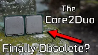 The Core 2 Duo....Finally obsolete in 2018?