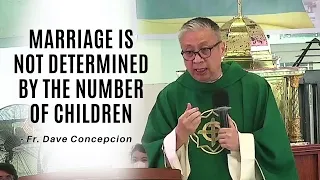 MARRIAGE IS NOT DETERMINED BY THE NUMBER OF CHILDREN - Homily by Fr. Dave Concepcion