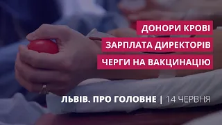 Черги на вакцинацію, зарплата директорів шкіл, день донора | «Львів. Про головне» за 14 червня
