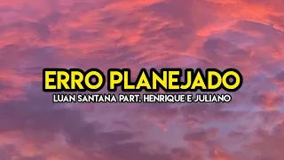 Erro Planejado - Luan Santana Part. Henrique e Juliano ( Letra )