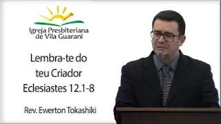 Lembra-te do teu Criador - Eclesiastes 12.1-8 | Rev. Ewerton Tokashiki