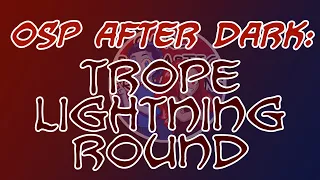 OSP AFTER DARK! Trope Talk Lightning Round - Red Solo Hour!