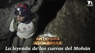 Antioquia Asombrosa, La leyenda de las cuevas del Mohán - Teleantioquia