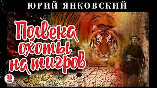 ЮРИЙ ЯНКОВСКИЙ «ПОЛВЕКА ОХОТЫ НА ТИГРОВ». Аудиокнига. Читает Всеволод Кузнецов