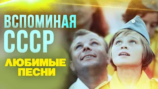 ВСПОМИНАЯ СССР - ЛЮБИМЫЕ ПЕСНИ - СОВЕТСКИЕ ПЕСНИ