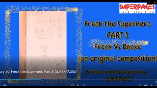 "Freck the Superhero Part 3, Freck vs Booxe"/Read-aloud stories for & by kids/SUPERPAGES/Story No.20