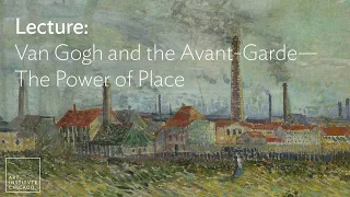 Lecture: Van Gogh and the Avant-Garde—The Power of Place