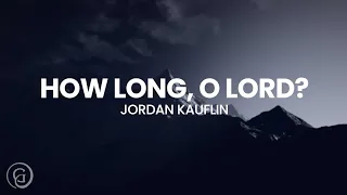 How Long, O Lord - Jordan Kauflin (Official Lyric Video)
