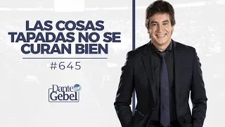 Dante Gebel #645 | Las cosas tapadas no se curan bien