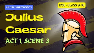 Julius Caesar: ACT 1, SCENE 3 with IMPORTANT EXPLANATION & QUESTIONS for ICSE: CLASS 9