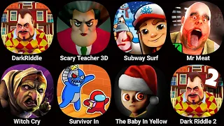Dark Riddle,Scary Teacher 3D,Subway Surf,Mr Meat,Wich Cry,Survivor In Rainbow Monsters,Dark Riddle 2