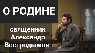 Что такое родина? священник Александр Востродымов.