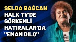 Selda Bağcan HALK TV'de Görkemli Hatıralar'da "Eman Dılo"