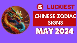 Top 5 Luckiest Chinese Zodiac Signs in May 2024 | By Chinese Horoscope