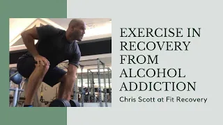 Exercise in Recovery from Alcohol Addiction with Chris Scott at Fit Recovery