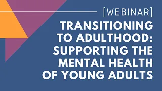 Transitioning to Adulthood: Supporting the Mental Health of Young Adults
