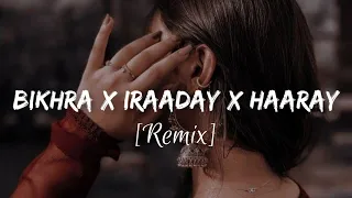 Bikhra x Iraaday x Haaray [Remix] | Abdul Hannan, Rovalio | Hindi Mix | Lofi mix | YT Loffin Elite